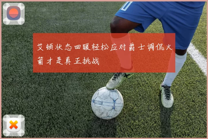 艾顿状态回暖轻松应对爵士调侃火箭才是真正挑战